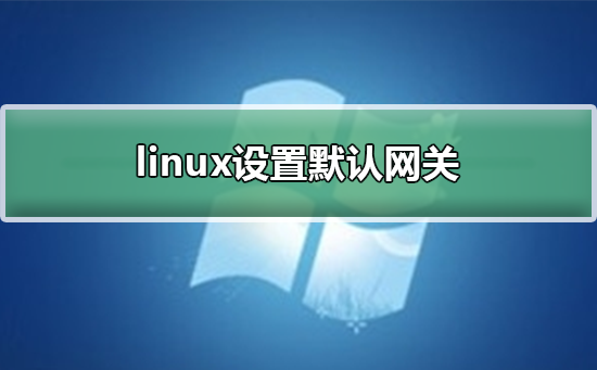 linux设置默认网关_linux添加设置默认网关步骤